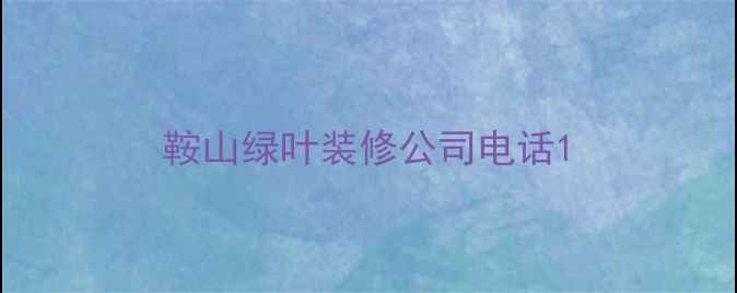 图片 鞍山绿叶装修公司电话1