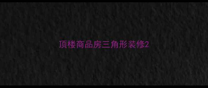 图片 顶楼商品房三角形装修2