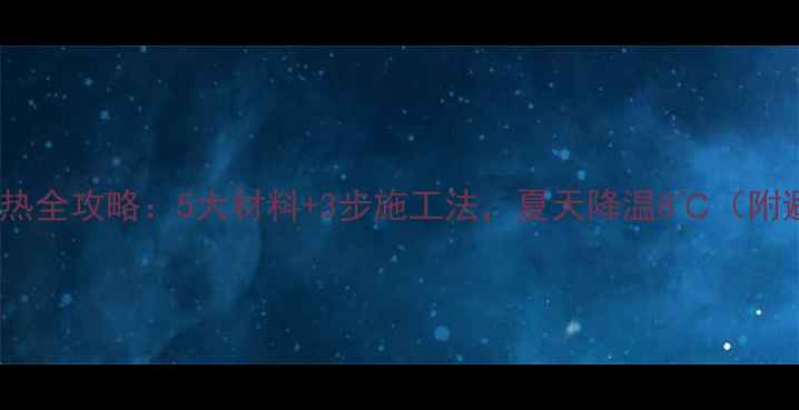 图片 顶楼装修隔热全攻略：5大材料+3步施工法，夏天降温8℃（附避坑指南）2
