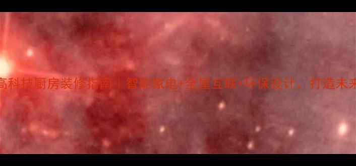 图片 🔥最新高科技厨房装修指南｜智能家电+全屋互联+环保设计，打造未来感厨房